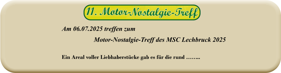 Ein Areal voller Liebhaberstücke gab es für die rund ……..   Am 06.07.2025 treffen zum  Motor-Nostalgie-Treff des MSC Lechbruck 2025