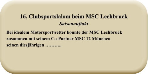 Bei idealem Motorsportwetter konnte der MSC Lechbruck zusammen mit seinem Co-Partner MSC 12 München seinen diesjährigen ……….. 16. Clubsportslalom beim MSC Lechbruck Saisonauftakt