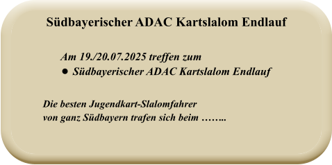 Die besten Jugendkart-Slalomfahrer von ganz Südbayern trafen sich beim ……..   Am 19./20.07.2025 treffen zum •	Südbayerischer ADAC Kartslalom Endlauf  Südbayerischer ADAC Kartslalom Endlauf