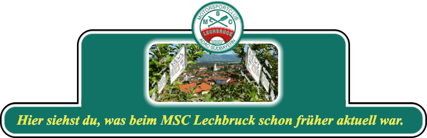 Hier siehst du, was beim MSC Lechbruck schon früher aktuell war.