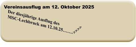 >>>> Der diesjährige Ausflug des  MSC-Lechbruck am 12.10.25…….   Vereinsausflug am 12. Oktober 2025